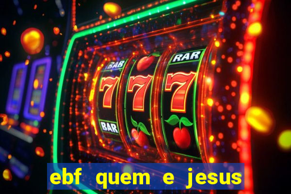 ebf quem e jesus ebf jesus meu super heroi